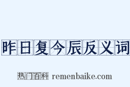 昨日复今辰反义词是什么意思的图片